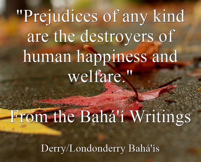 "Prejudices of any kind are the destroyers of human happiness and welfare."