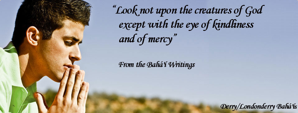 "Look not upon the creatures of God except with the eye of kindliness and of mercy"