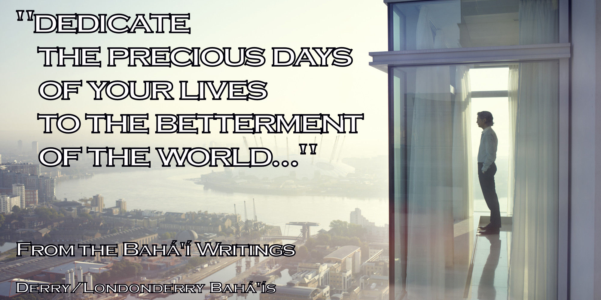 "Dedicate the precious days of your lives to the betterment of the world."