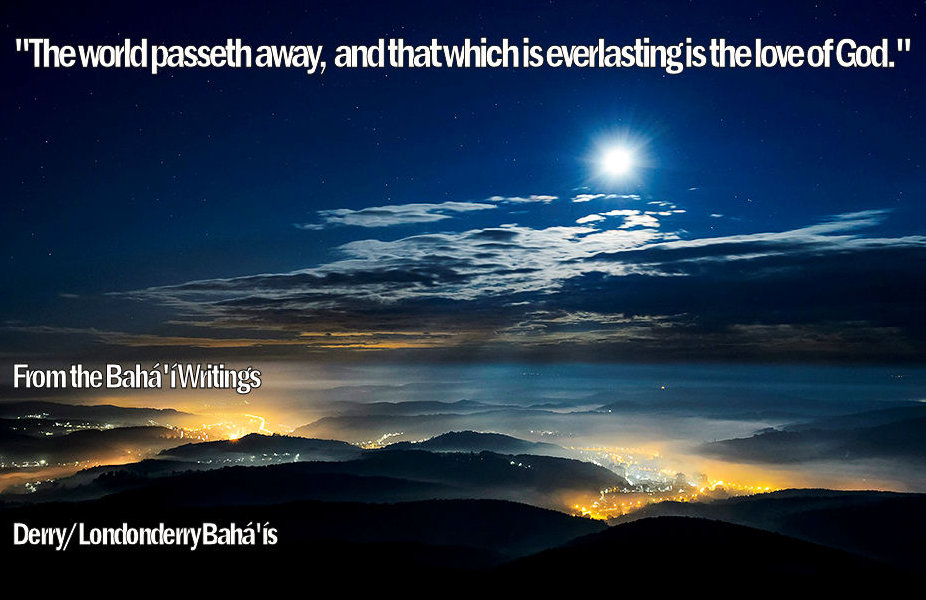 "The world passeth away, and that which is everlasting is the love of God."
