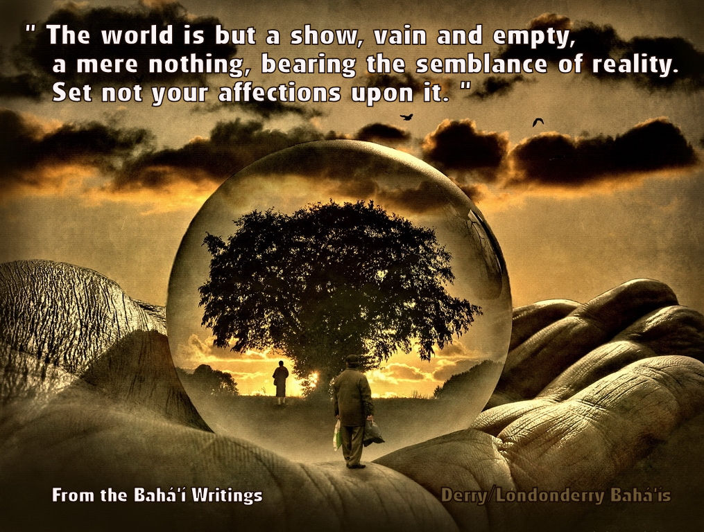 "The world is but a show, vain and empty, a mere nothing, bearing the semblance of reality. Set not your affections upon it."